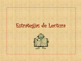 Estrategias de LecturaEstrategias de Lectura
 