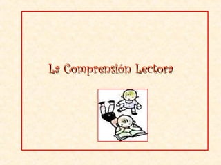 La Comprensión LectoraLa Comprensión Lectora
 