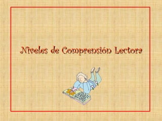 Niveles de Comprensión LectoraNiveles de Comprensión Lectora
 