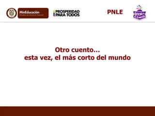 Otro cuento…
esta vez, el más corto del mundo
PNLE
 