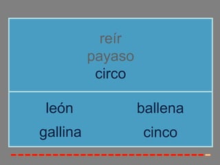 reír
          payaso
           circo

 león              ballena
gallina            cinco
 