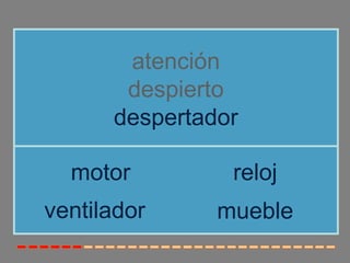 atención
       despierto
      despertador

  motor         reloj
ventilador     mueble
 