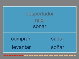 despertador
         reloj
        sonar

comprar       sudar
levantar      soñar
 