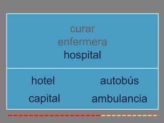 curar
        enfermera
         hospital

hotel          autobús
capital       ambulancia
 