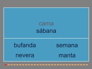 cama
          sábana

bufanda        semana
nevera             manta
 