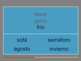llevar
         gorro
           frío

 sofá             semáforo
agosto            invierno
 
