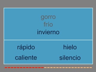 gorro
              frío
           invierno

rápido                hielo
caliente          silencio
 