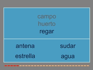 campo
           huerto
            regar

antena              sudar
estrella            agua
 