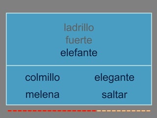 ladrillo
             fuerte
           elefante

colmillo           elegante
melena                 saltar
 