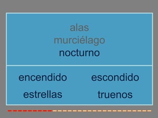 alas
       murciélago
        nocturno

encendido     escondido
estrellas      truenos
 