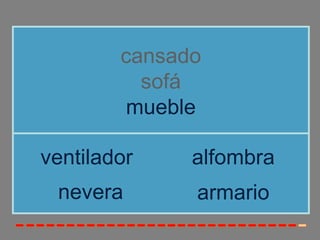 cansado
          sofá
         mueble

ventilador    alfombra
 nevera       armario
 