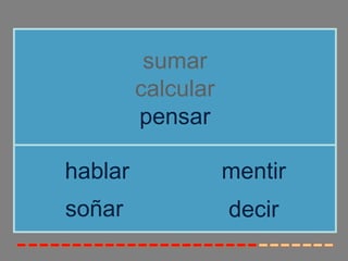 sumar
         calcular
         pensar

hablar              mentir
soñar               decir
 