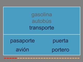 gasolina
            autobús
          transporte

pasaporte          puerta
  avión            portero
 