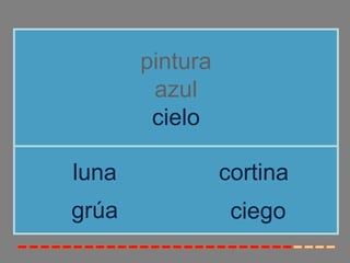 pintura
        azul
        cielo

luna             cortina
grúa              ciego
 