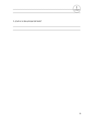 15
_________________________________________________________________________
_________________________________________________________________________
3. ¿Cuál es la idea principal del texto?
_________________________________________________________________________
_________________________________________________________________________
 