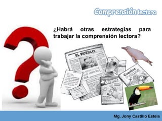 ¿Habrá otras estrategias para
trabajar la comprensión lectora?
 