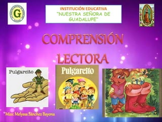 INSTITUCIÓN EDUCATIVA
“NUESTRA SEÑORA DE
GUADALUPE”
Miss: MelyssaSánchez Bayona
 