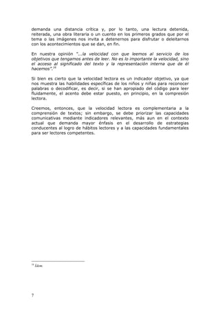 DMHQRV D WRGD VLWXDFLyQ FRPXQLFDWLYD UHDO R DXWpQWLFD OD UHYLVLyQ R
UHWURDOLPHQWDFLyQ GH ORV SURFHVRV  UHVXOWDGRV GH DSUHQGL]DMH VL HV TXH OD
KD GH DVSHFWRV QRUPDWLYRV FRPR OD JUDPiWLFD  OD RUWRJUDItD 6L HO DOXPQR
D DGTXLULy ODV KDELOLGDGHV GH OHFWXUD  HVFULWXUD R OD DSURSLDFLyQ GH ORV
FyGLJRV VH YHULILFDQ SULQFLSDOPHQWH OD GHVWUH]D FRGLILFDGRUD D WUDYpV GH
SHUFHQWLOHV RUWRJUiILFRV GLFWDGRV GH RUDFLRQHV  OD GHVWUH]D GHFRGLILFDGRUD
FDVL VLHPSUH HQ WLHPSR UHDO PHGLDQWH OD OHFWXUD RUDO OD PLVPD TXH GHEH
VHU YHOR] IOXLGD  ³GH FRUULGR´
3RU OR WDQWR GHEH HQWHQGHUVH TXH FXDQGR VH KDEOD GH FRPSUHQVLyQ GH
WH[WRV HVWD QR GHEH OLPLWDUVH ³D OD VLPSOH GHFRGLILFDFLyQ GH VLJQRV QL GH
VX SURQXQFLDFLyQ PRGXODGD VLQR HQWHQGHUOD FRPR FDSDFLGDG GH FRPSUHQGHU
H LQWHUSUHWDU ORV WH[WRV HVFULWRV GH UHODFLRQDUOR FRQ OD YLGD  FRQ OD SURSLD
YLVLyQ TXH WHQHPRV GH ODV FRVDV´
/DV FDSDFLGDGHV IXQGDPHQWDOHV
(O SURJUDPD FXUULFXODU GH RPXQLFDFLyQ ,QWHJUDO GHO '1 HVWi
RUJDQL]DGR HQ ORJURV GH DSUHQGL]DMH FHQWUDGRV HQ FRPSHWHQFLDV

)(55(5 *XLOOHUPR $VSHFWRV GHO FXUULFXOXP SUHVFULWR HQ $PpULFD /DWLQD UHYLVLyQ GH WHQGHQFLDV
FRQWHPSRUiQHDV HQ FXUULFXOXP LQGLFDGRUHV GH ORJUR HVWiQGDUHV  RWURV LQVWUXPHQWRV 3iJ 
3URJUDPD GH 3URPRFLyQ GH OD 5HIRUPD (GXFDWLYD HQ $PpULFD /DWLQD  HO DULEH  *UXSR GH 7UDEDMR VREUH
(VWiQGDUHV  (YDOXDFLyQ 35($/*7(( 2FWXEUH GH 

0LQLVWHULR GH (GXFDFLyQ GHO 3HU~ )DFWRUHV DVRFLDGRV DO UHQGLPLHQWR HVWXGLDQWLO 8QLGDG GH 0HGLFLyQ GH
OD DOLGDG (GXFDWLYD  
