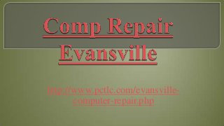 http://www.pctlc.com/evansville-
computer-repair.php
 