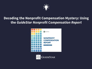 Decoding the Nonprofit Compensation Mystery: Using
the GuideStar Nonprofit Compensation Report
 