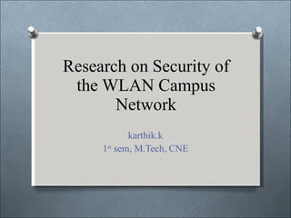 Research on Security of the WLAN Campus Network karthik.k 1 st  sem, M.Tech, CNE 