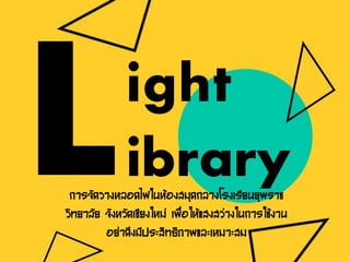 การจัดวางหลอดไฟในห้องสมุดกลางโรงเรียนยุพราช
วิทยาลัย จังหวัดเชียงใหม่ เพื่อให้แสงสว่างในการใช้งาน
อย่าคึงมีประสิทธิภาพและเหมาะสม
ight
ibrary
 