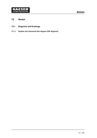 Annex
13 --- 85
13 Annex
13.1 Diagrams and Drawings
13.1.1 Pipeline and instrument flow diagram (P&I diagrams)
 