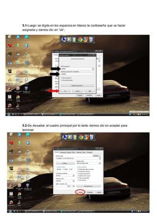 5.1-Luego se digita en los espacios en blanco la contraseña que va hacer 
asignada y damos clic en “ok“. 
5.2-Se devuelve al cuadro principal por lo tanto damos clic en aceptar para 
terminar 
 