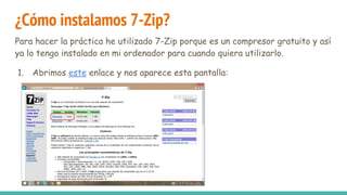 ¿Cómo instalamos 7-Zip?
Para hacer la práctica he utilizado 7-Zip porque es un compresor gratuito y así
ya lo tengo instalado en mi ordenador para cuando quiera utilizarlo.
1. Abrimos este enlace y nos aparece esta pantalla:
 