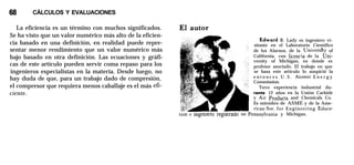 68 CÁLCULOS Y EVALUACIONES
La eficiencia es un término con muchos significados.
Se ha visto que un valor numérico más alto de la eficien-
cia basado en una definición, en realidad puede repre-
sentar menor rendimiento que un valor numérico más
bajo basado en otra definición. Las ecuaciones y gráfi-
cas de este artículo pueden servir coma repaso para los
ingenieros especialistas en la materia. Desde luego, no
hay duda de que, para un trabajo dado de compresión,
el compresor que requiera menos caballaje es el más efi-
ciente.
Edward R. Lady es ingeniero vi-
sitante en el Laboratorio Científico
de los Alarnos, de la Universlty of
California, con licencia de la Uni-
versity of Michigan, en donde es
profesor asociado. El trabajo en que
se basa este artículo lo auspició la
e n t o n c e s U . S . Atomic E n e r g y
Commission.
Tuvo experiencia industrial du-
rante 12 años en la Unión Carbide
y Air Products and Chemicals Co.
Es miembro de ASME y de la Ame-
rican Soc. for Engineering Educa-
tlon e mgemero registrado en Yennsylvania y Michigan.
 