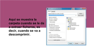 Aquí se muestra la
carpeta cuando se le da
a extraer ficheros, es
decir, cuando se va a
descomprimir.
 