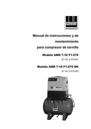 Manual de instrucciones y de
mantenimiento
para compresor de tornillo
Modelo AMD 7-10 F1-270
N.º art. H 415 641
Modelo AMD 7-10 F1-270 DK
N.º art. H 415 643
 