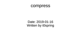 compress
Date: 2019-01-16
Written by t0spring
 
