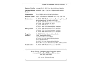 Es ist aber der Glaube eine feste Zuversicht dessen,
was man hofft, und ein Nichtzweifeln an dem,
was man nicht sieht.
Hebr 11, 1 Monatsspruch Mai
Gruppen für Erwachsene (Änderungen vorbehalten!) 15
Kantorei Wandlitz montags, 20.00 – 22.00 Uhr, Gemeindehaus Wandlitz
Öku. Kirchenchor dienstags, 20.00 - 21.30 Uhr, Gemeindehaus Basdorf,
Basdorf
Posaunenchor Do., 18.30 Uhr, in der Kirche Stolzenhagen
Kreatives Basteln jeden 1. Do. im Monat in Basdorf von 14.00 - 17.00 Uhr
Seniorenkreis Do, 08.03., 15.00 Uhr, Hof am Teich, Eschenweg 1, Basdorf
Seniorennachmittag mit dem Kinderchor
Do, 22.03., 14.00 Uhr, Gemeindehaus Wandlitz
Do, 12.04., 15.00 Uhr, Hof am Teich
Do, 17.05., 15.00 Uhr, Hof am Teich
Do, 24.05., 14.00 Uhr, Gemeindehaus Wandlitz,
Bibelgespräch Do, 22.03., 19.00 Uhr, Gemeindehaus Wandlitz
Do, 26.04., 19.00 Uhr, Gemeindehaus Wandlitz
Do, 31.05., 19.00 Uhr, Gemeindehaus Wandlitz
Gesprächs- Mi, 21.03., 9.00 Uhr, Gemeindehaus Basdorf
frühstück Thema: Deborah und Abigail -
ungewöhnliche Frauen in der Bibel
Mi, 18.04., 9.00 Uhr, Gemeindehaus Basdorf
Thema: Küchenkräuter
Mi, 16.05., 9.00 Uhr, Gemeindehaus Basdorf
Thema: Was lese ich? - Vorstellungen der Lieblingslektüre
Verteilertreffen Do, 31.05., 10.30 Uhr, Gemeindehaus Wandlitz
 