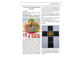 Arbeit mit Kindern 19
Unsere Gemeindepädagogin
berichtet
Ausblicke
Kommt mit nach Surinam. Es gibt
viel zu entdecken.
Weltgebetstag feiern, So 04.03.18, 14-
18.00 Uhr, Gemeindehaus Wandlitz
Der Weltgebetstag ist ein besonderer
Tag, denn dann wandert ein Gebet
einmal um die ganze Welt. In diesem
Jahr geht es um das Thema „Gottes
Schöpfung ist sehr gut!“ Ausgedacht
haben sich das Frauen aus Surinam.
Sie haben dafür die Geschichten aus
der Bibel, die Lieder und die Gebete
ausgesucht. Surinam ist das kleinste
Land Südamerikas. Dort gibt es tief-
grüne Urwälder, eine bunte Tierwelt
und ganz viele Sprachen und Religio-
nen und natürlich auch Kinder. Wie
sie wohnen, wo sie zur Schule gehen,
was sie gern essen und womit sie
spielen, werdet ihr kennenlernen und
ausprobieren können.
Kreativer Gründonnerstag, 29.03.18,
14-17.00 Uhr, Gemeindehaus Wand-
litz
Wir bauen ein Klammerfigurenthea-
ter zur Ostergeschichte.
Bei Bedarf können die Kinder vom
Hort oder anderen Orten abgeholt
werden.
Kinderkreuzweg für Kinder und Fa-
milien, Karfreitag 30.03.18, Basdorf
Wir gehen gemeinsam ein Stück Weg
zu Fuß.
 