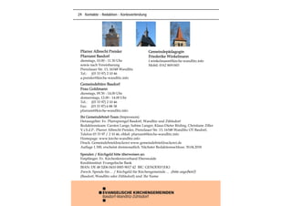 Gemeindepädagogin
Friederike Winkelmann
f.winkelmann@kirche-wandlitz.info
Mobil: 0162 8691603
Ihr Gemeindebrief-Team (Impressum)
Herausgeber: Ev. Pfarrsprengel Basdorf, Wandlitz und Zühlsdorf
Redaktionsteam: Carsten Lange, Sabine Langer, Klaus-Dieter Röding, Christiane Ziller
V.i.S.d.P.: Pfarrer Albrecht Preisler, Prenzlauer Str. 13, 16348 Wandlitz OT Basdorf,
Telefon 03 33 97 / 2 10 46, eMail: pfarramt@kirche-wandlitz.info
Homepage: www.kirche-wandlitz.info
Druck: Gemeindebriefdruckerei www.gemeindebriefdruckerei.de
Auflage 1.300, erscheint dreimonatlich. Nächster Redaktionsschluss: 30.04.2018
Spenden / Kirchgeld bitte überweisen an:
Empfänger: Ev. Kirchenkreisverband Eberswalde
Kreditinstitut: Evangelische Bank
IBAN: DE 48 5206 0410 0003 9017 42 BIC: GENODEF1EK1
Zweck: Spende für… / Kirchgeld für Kirchengemeinde ... (bitte angeben!)
(Basdorf, Wandlitz oder Zühlsdorf) und: Ihr Name
Pfarrer Albrecht Preisler
Pfarramt Basdorf
dienstags, 10.00 - 11.30 Uhr
sowie nach Vereinbarung
Prenzlauer Str. 13, 16348 Wandlitz
Tel.: (03 33 97) 2 10 46
a.preisler@kirche-wandlitz.info
Gemeindebüro Basdorf
Frau Goldmann
dienstags, 09.30 - 14.00 Uhr
donnerstags, 12.00 - 14.00 Uhr
Tel.: (03 33 97) 2 10 46
Fax: (03 33 97) 6 88 38
pfarramt@kirche-wandlitz.info
24 Kontakte - Redaktion - Kontoverbindung
 