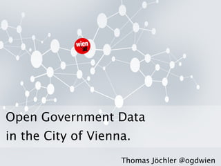 Open Government Data  in the City of Vienna. Thomas Jöchler @ogdwien 