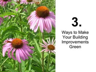 Ways to Make Your Building Improvements Green 3. 