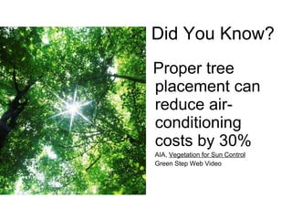 Did You Know? Proper tree placement can reduce air-conditioning costs by 30% AIA,  Vegetation for Sun Control   Green Step Web Video  