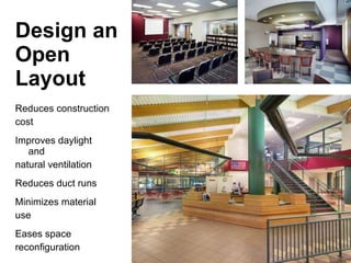 Design an Open Layout Reduces construction cost Improves daylight and  natural ventilation Reduces duct runs Minimizes material  use Eases space  reconfiguration 