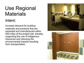 Use Regional  Materials Intent: Increase demand for building materials and products that are extracted and manufactured within 500 miles of the project site, thereby supporting the use of indigenous resources and reducing the environmental impacts resulting from transportation.  