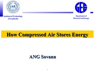 1
How Compressed Air Stores EnergyHow Compressed Air Stores Energy
ANG SovannANG Sovann
 