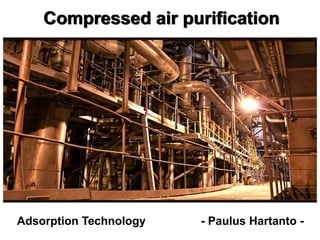 Compressed air purification




Adsorption Technology   - Paulus Hartanto -
 