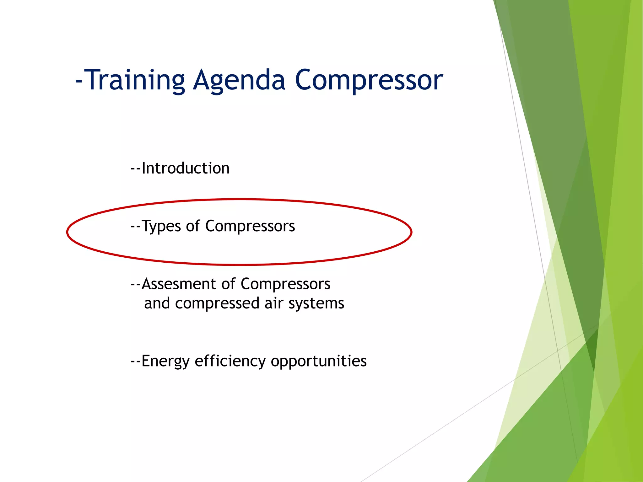 -Training Agenda Compressor
--Introduction
--Types of Compressors
--Assesment of Compressors
and compressed air systems
--Energy efficiency opportunities
 