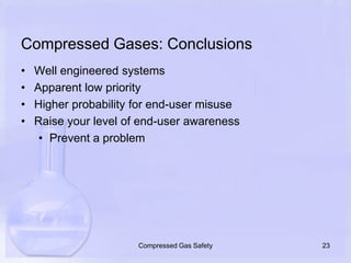 Compressed Gases: Conclusions	Well engineered systemsApparent low priorityHigher probability for end-user misuseRaise your level of end-user awarenessPrevent a problem23Compressed Gas Safety