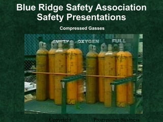 Copyright Progressive Business
Blue Ridge Safety Association
Safety Presentations
Compressed Gasses
 
