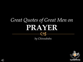 Great Quotes of Great Men on
PRAYER
by Chinnababu
 