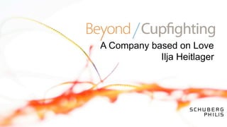A Company based on Love
         2012 Summit
         1-3 February
            Ilja Heitlager
 