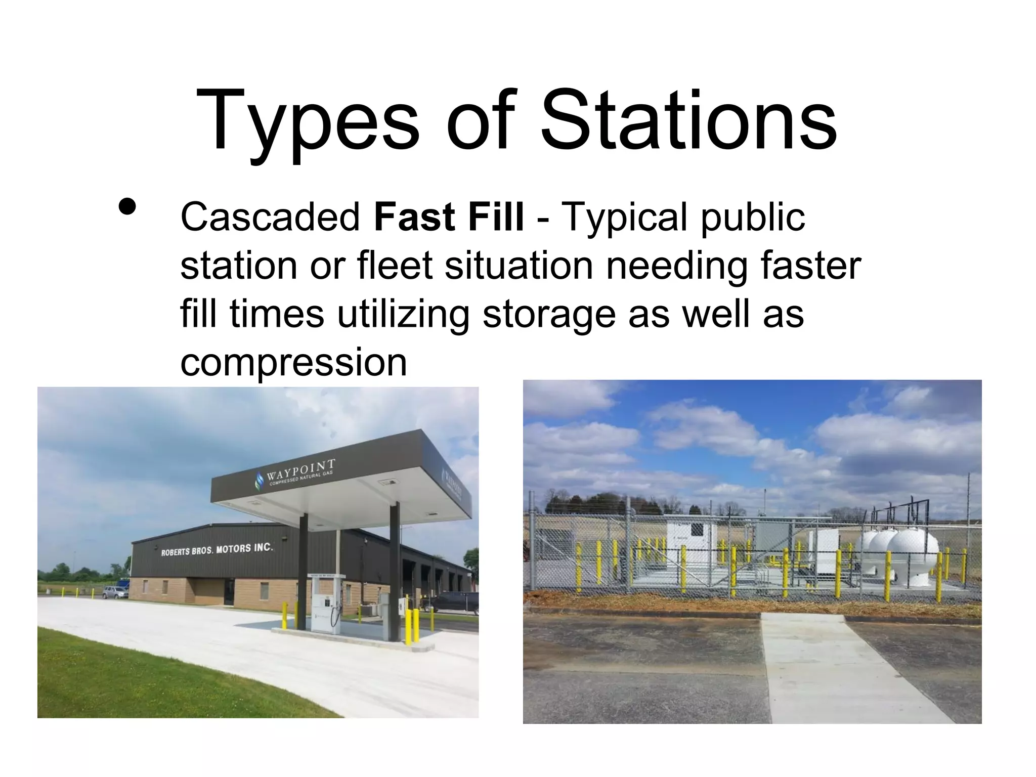 Types of Stations
• Cascaded Fast Fill - Typical public
station or fleet situation needing faster
fill times utilizing storage as well as
compression
 