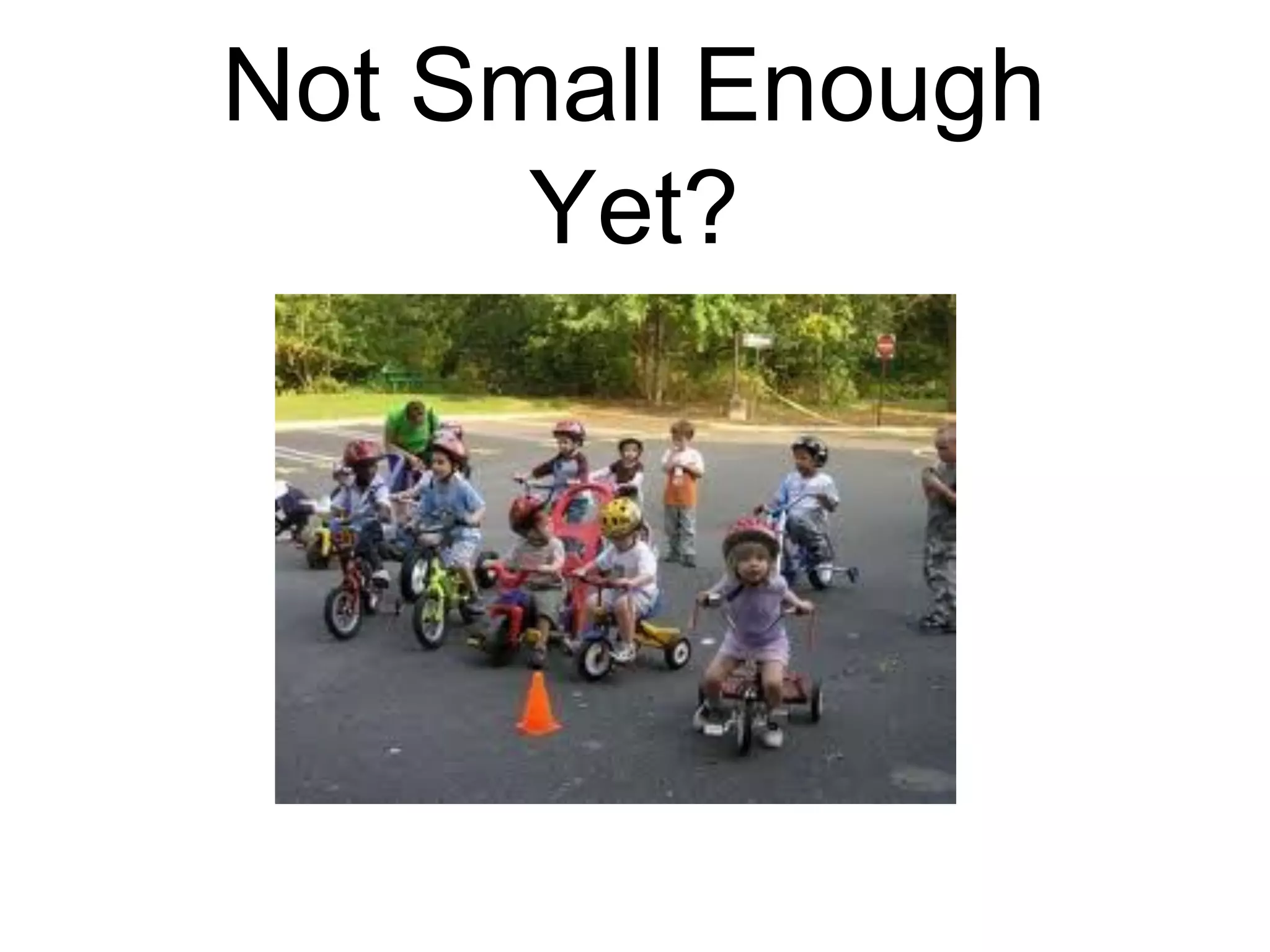 Not Small Enough
Yet?
 